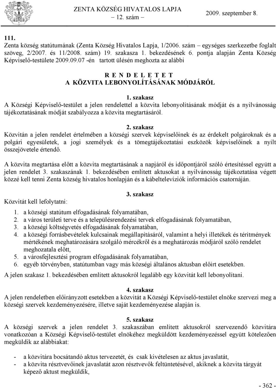 szakasz A Községi Képviselő-testület a jelen rendelettel a közvita lebonyolításának módját és a nyilvánosság tájékoztatásának módját szabályozza a közvita megtartásáról. 2.