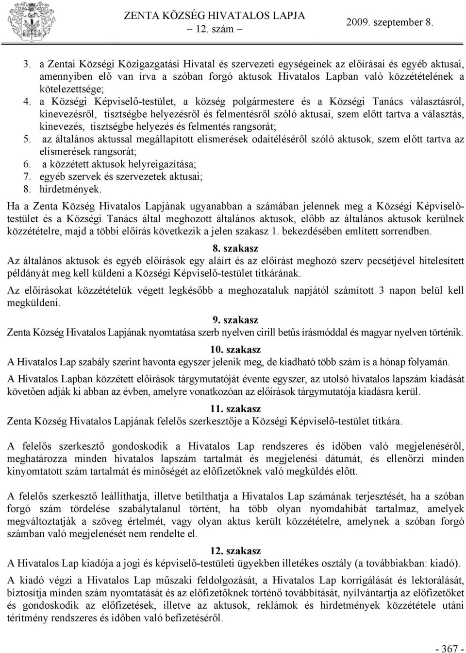 a Községi Képviselő-testület, a község polgármestere és a Községi Tanács választásról, kinevezésről, tisztségbe helyezésről és felmentésről szóló aktusai, szem előtt tartva a választás, kinevezés,