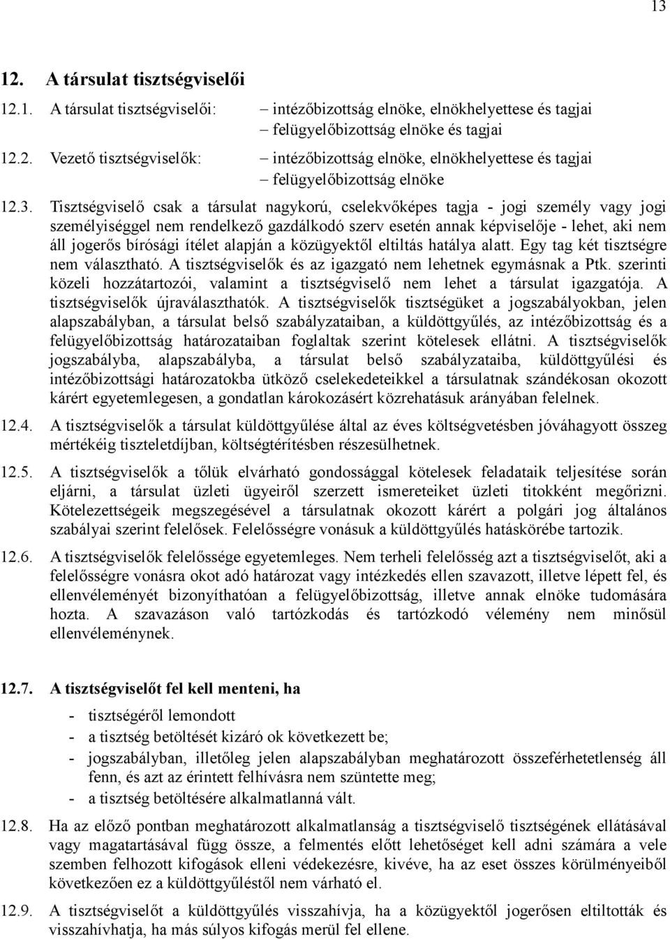 ítélet alapján a közügyektől eltiltás hatálya alatt. Egy tag két tisztségre nem választható. A tisztségviselők és az igazgató nem lehetnek egymásnak a Ptk.