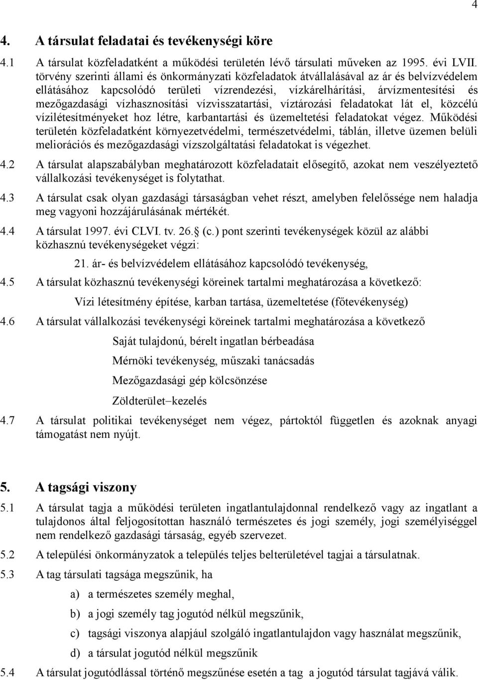 vízhasznosítási vízvisszatartási, víztározási feladatokat lát el, közcélú vízilétesítményeket hoz létre, karbantartási és üzemeltetési feladatokat végez.