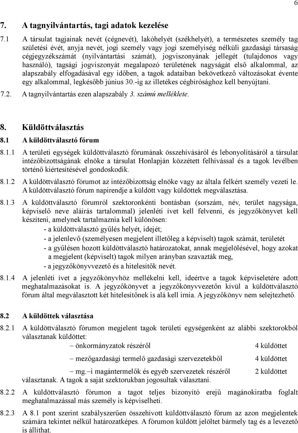 (nyilvántartási számát), jogviszonyának jellegét (tulajdonos vagy használó), tagsági jogviszonyát megalapozó területének nagyságát első alkalommal, az alapszabály elfogadásával egy időben, a tagok