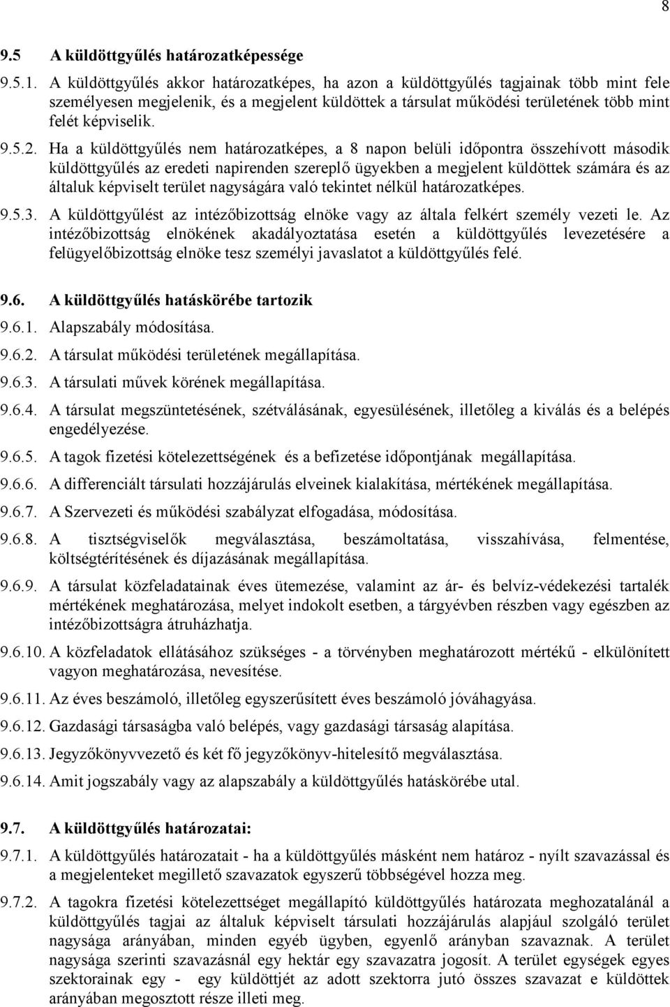 2. Ha a küldöttgyűlés nem határozatképes, a 8 napon belüli időpontra összehívott második küldöttgyűlés az eredeti napirenden szereplő ügyekben a megjelent küldöttek számára és az általuk képviselt