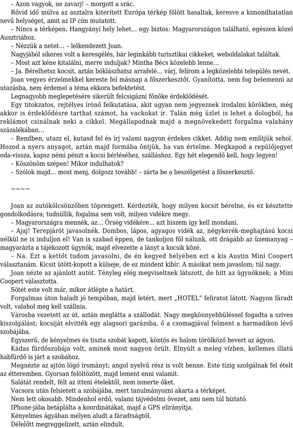 Nagyjából sikeres volt a keresgélés, bár leginkább turisztikai cikkeket, weboldalakat találtak. Most azt kéne kitalálni, merre induljak? Mintha Bécs közelebb lenne Ja.