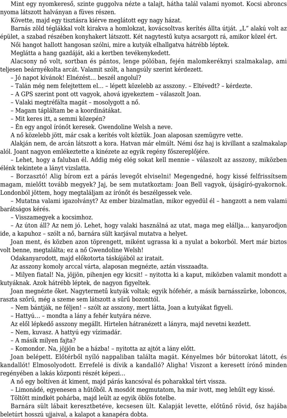 Női hangot hallott hangosan szólni, mire a kutyák elhallgatva hátrébb léptek. Meglátta a hang gazdáját, aki a kertben tevékenykedett.