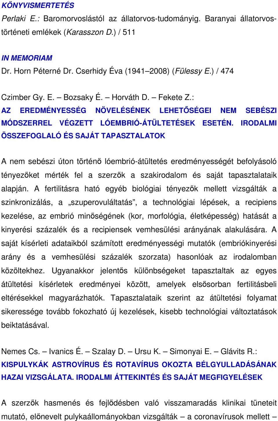 IRODALMI ÖSSZEFOGLALÓ ÉS SAJÁT TAPASZTALATOK A nem sebészi úton történı lóembrió-átültetés eredményességét befolyásoló tényezıket mérték fel a szerzık a szakirodalom és saját tapasztalataik alapján.