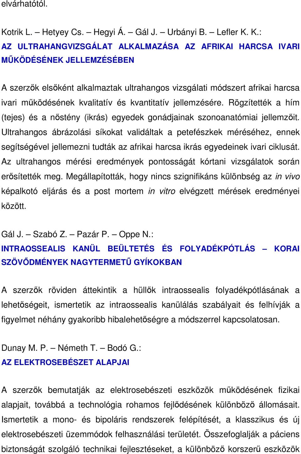 K.: AZ ULTRAHANGVIZSGÁLAT ALKALMAZÁSA AZ AFRIKAI HARCSA IVARI MŐKÖDÉSÉNEK JELLEMZÉSÉBEN A szerzık elsıként alkalmaztak ultrahangos vizsgálati módszert afrikai harcsa ivari mőködésének kvalitatív és