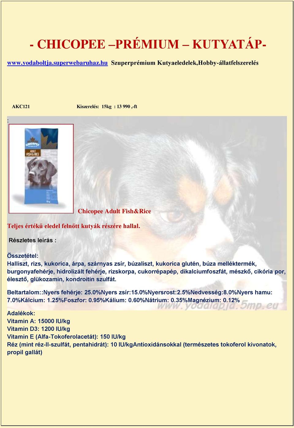 Részletes leírás : Összetétel: Halliszt, rizs, kukorica, árpa, szárnyas zsír, búzaliszt, kukorica glutén, búza melléktermék, burgonyafehérje, hidrolizált fehérje, rizskorpa, cukorrépapép,