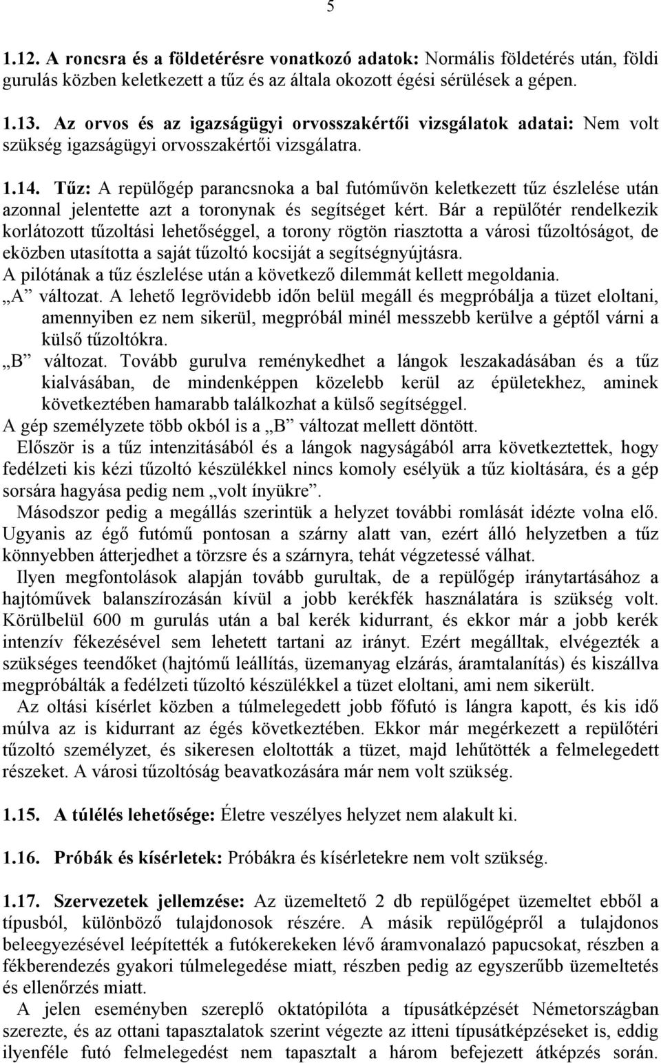 Tűz: A repülőgép parancsnoka a bal futóművön keletkezett tűz észlelése után azonnal jelentette azt a toronynak és segítséget kért.