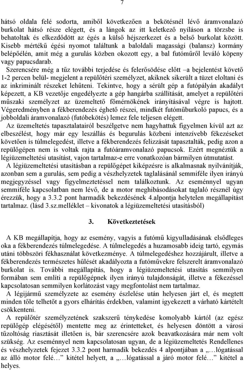 Kisebb mértékű égési nyomot találtunk a baloldali magassági (balansz) kormány belépőélén, amit még a gurulás közben okozott egy, a bal futóműről leváló köpeny vagy papucsdarab.