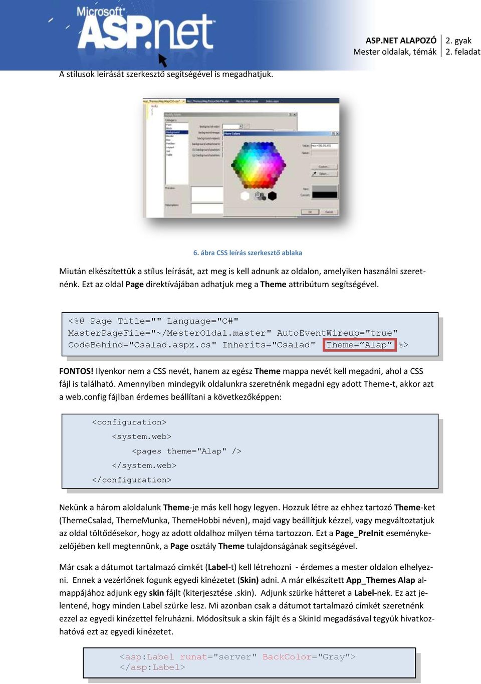 Ezt az oldal Page direktívájában adhatjuk meg a Theme attribútum segítségével. <%@ Page Title="" Language="C#" MasterPageFile="~/MesterOldal.master" AutoEventWireup="true" CodeBehind="Csalad.aspx.