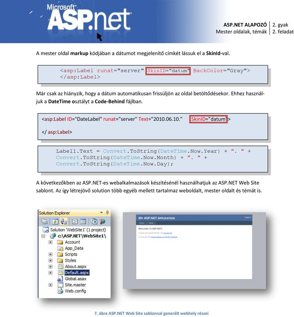 Ehhez használjuk a DateTime osztályt a Code-Behind fájlban. <asp:label ID="DateLabel" runat="server" Text="2010.06.10." SkinID="datum"> </ asp:label> Label1.Text = Convert.ToString(DateTime.