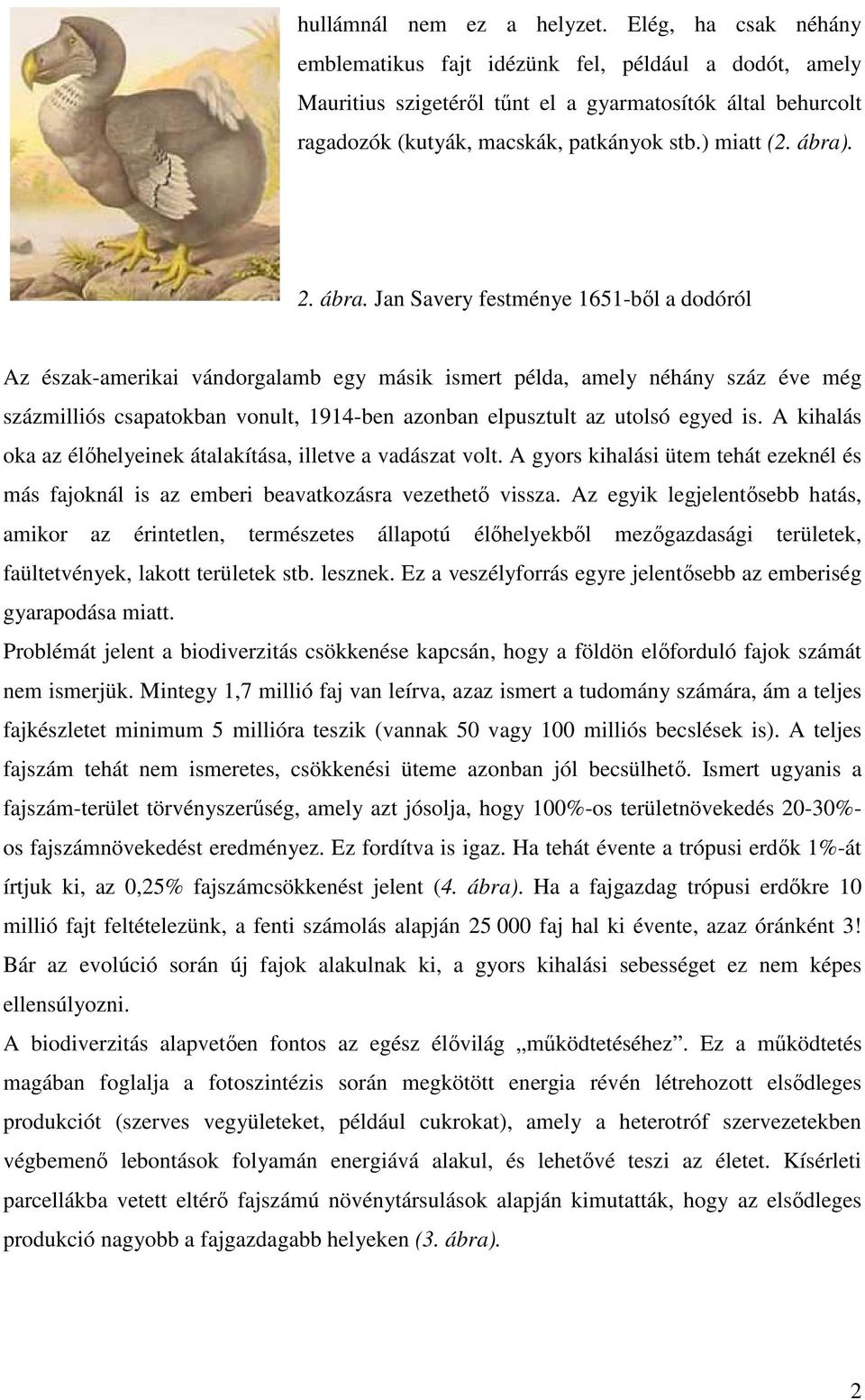 ábra. Jan Savery festménye 1651-ből a dodóról Az észak-amerikai vándorgalamb egy másik ismert példa, amely néhány száz éve még százmilliós csapatokban vonult, 1914-ben azonban elpusztult az utolsó