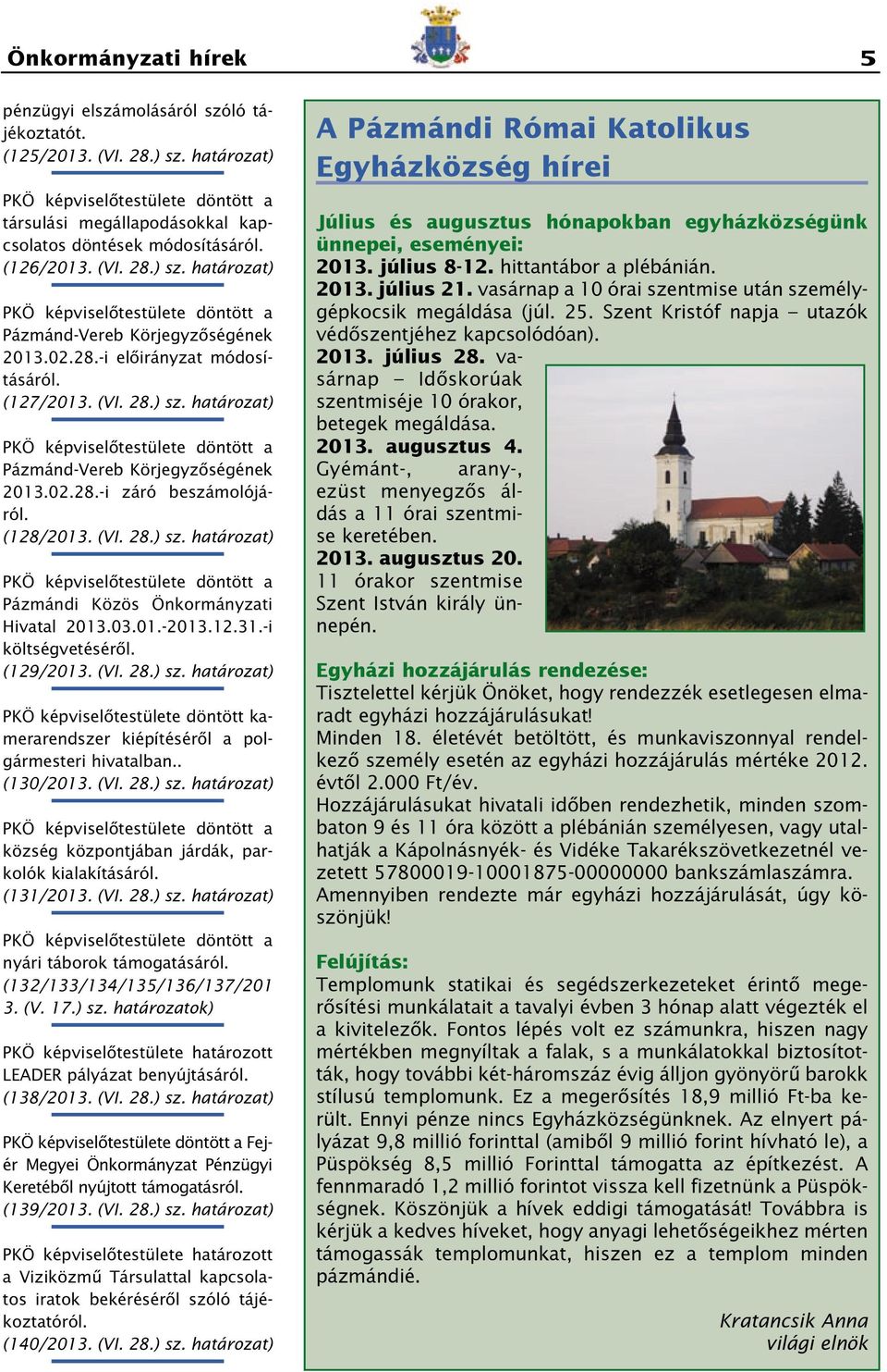 (128/2013. (VI. 28.) sz. határozat) PKÖ képviselôtestülete döntött a Pázmándi Közös Önkormányzati Hivatal 2013.03.01.-2013.12.31.-i költségvetésérôl. (129/2013. (VI. 28.) sz. határozat) PKÖ képviselôtestülete döntött kamerarendszer kiépítésérôl a polgármesteri hivatalban.