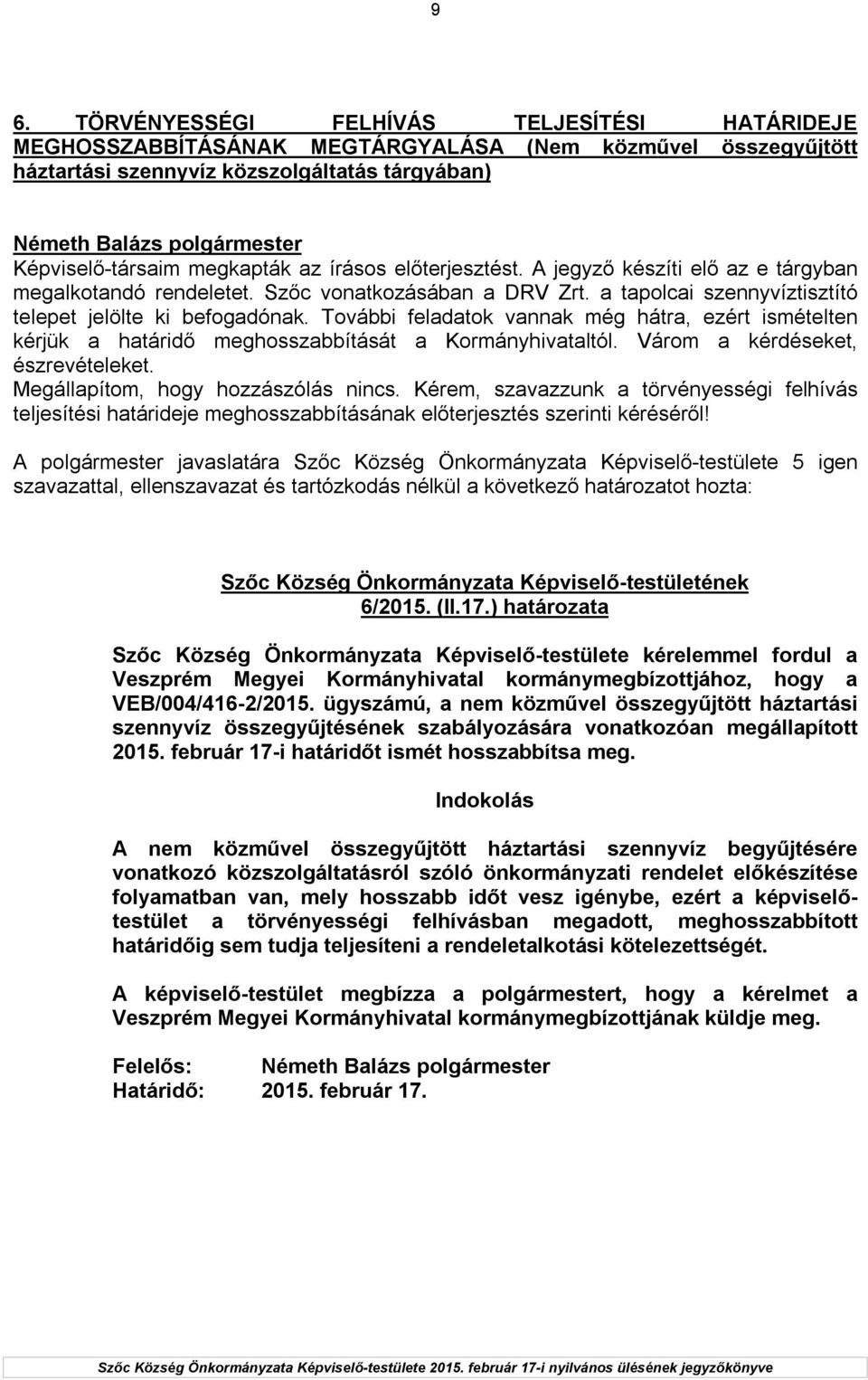 További feladatok vannak még hátra, ezért ismételten kérjük a határidő meghosszabbítását a Kormányhivataltól. Várom a kérdéseket, észrevételeket. Megállapítom, hogy hozzászólás nincs.