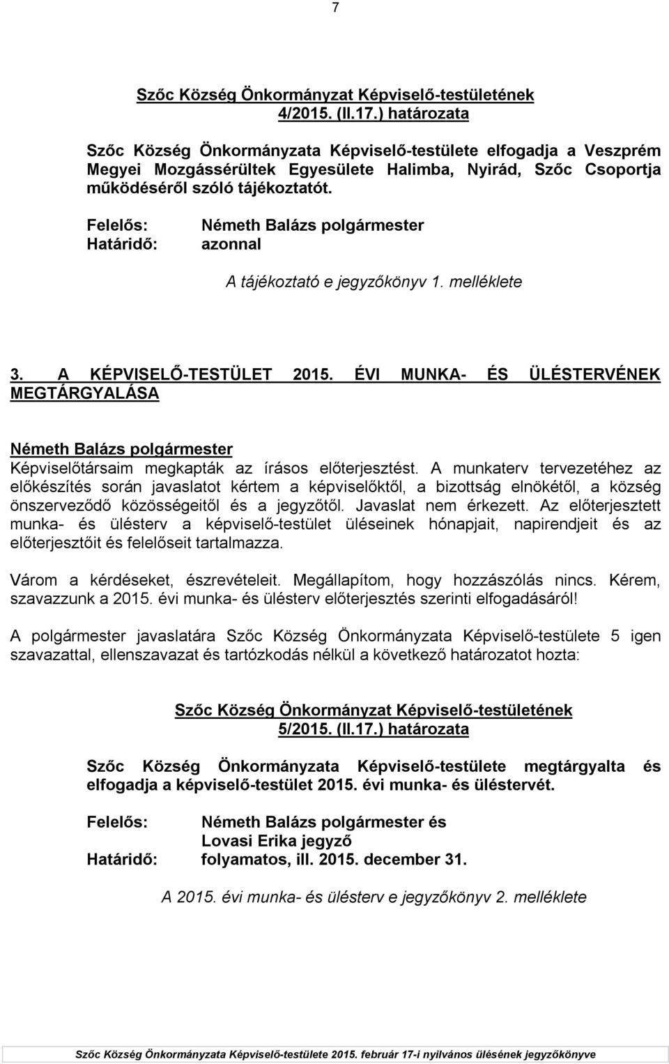 Felelős: Határidő: azonnal A tájékoztató e jegyzőkönyv 1. melléklete 3. A KÉPVISELŐ-TESTÜLET 2015. ÉVI MUNKA- ÉS ÜLÉSTERVÉNEK MEGTÁRGYALÁSA Képviselőtársaim megkapták az írásos előterjesztést.