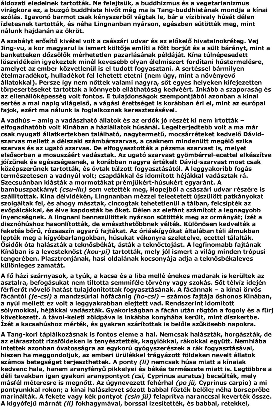 A szabályt erősítő kivétel volt a császári udvar és az előkelő hivatalnokréteg.