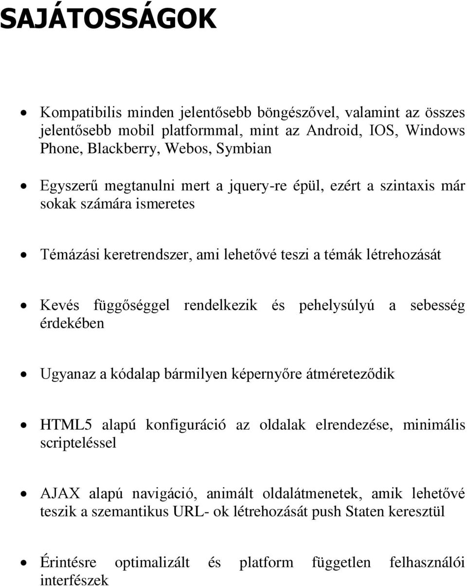 rendelkezik és pehelysúlyú a sebesség érdekében Ugyanaz a kódalap bármilyen képernyőre átméreteződik HTML5 alapú konfiguráció az oldalak elrendezése, minimális scripteléssel