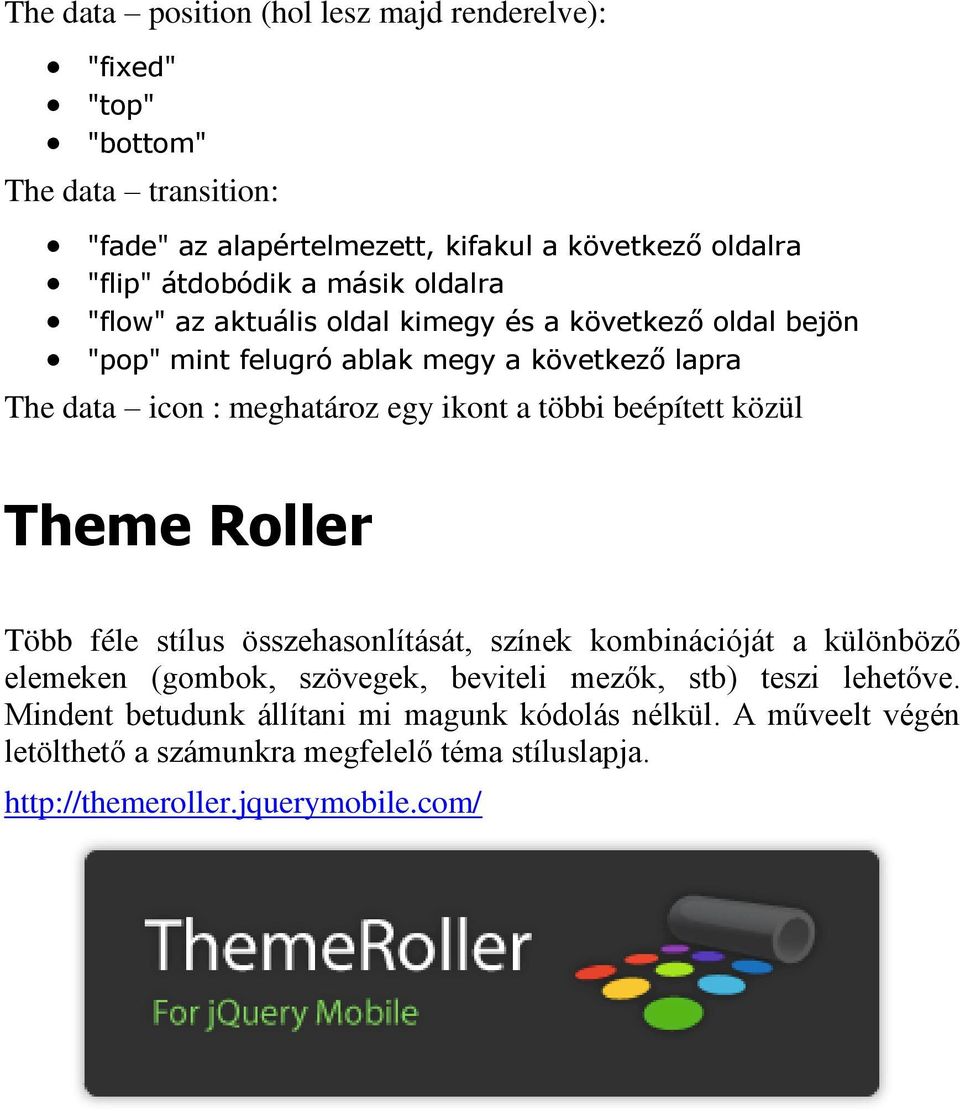 többi beépített közül Theme Roller Több féle stílus összehasonlítását, színek kombinációját a különböző elemeken (gombok, szövegek, beviteli mezők, stb) teszi