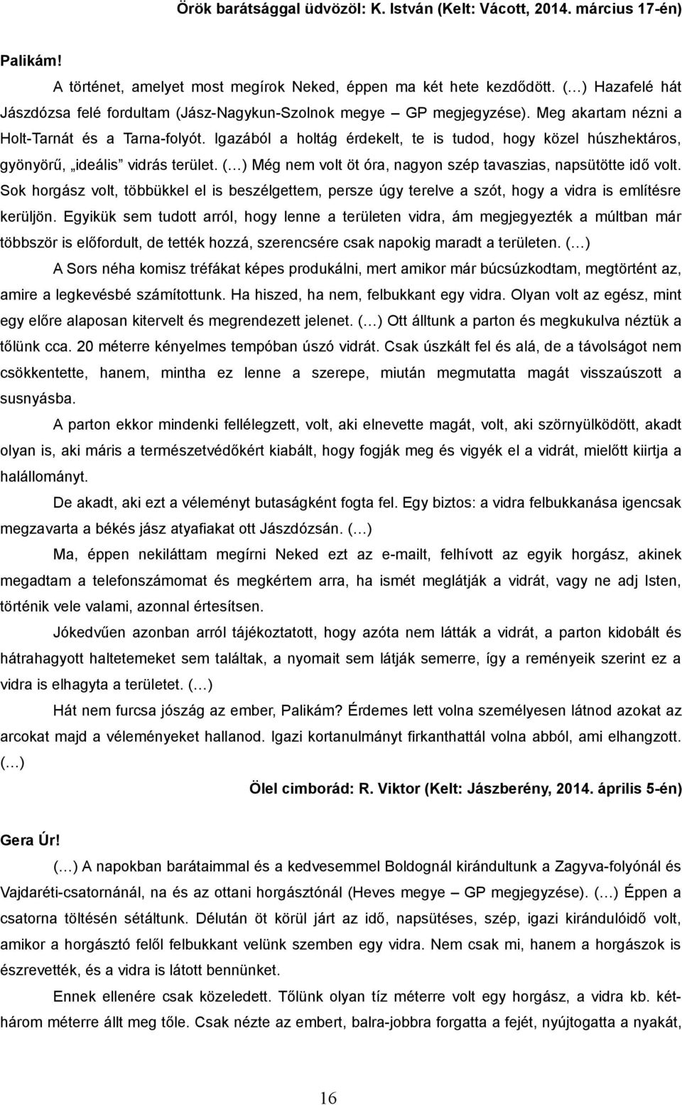 Igazából a holtág érdekelt, te is tudod, hogy közel húszhektáros, gyönyörű, ideális vidrás terület. ( ) Még nem volt öt óra, nagyon szép tavaszias, napsütötte idő volt.