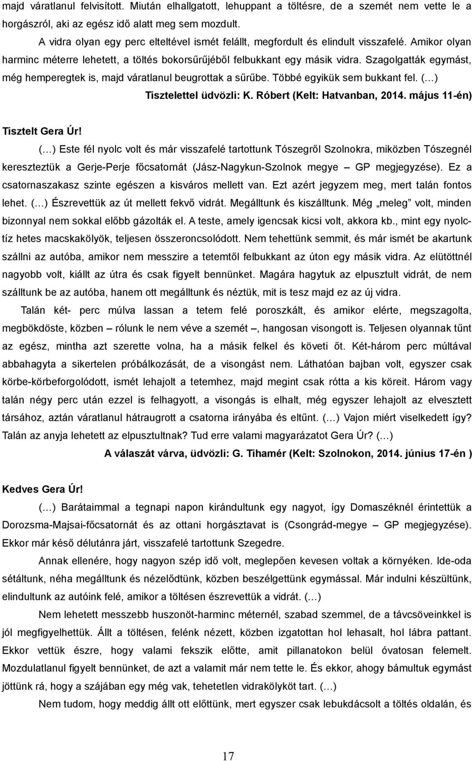 Szagolgatták egymást, még hemperegtek is, majd váratlanul beugrottak a sűrűbe. Többé egyikük sem bukkant fel. ( ) Tisztelettel üdvözli: K. Róbert (Kelt: Hatvanban, 2014. május 11-én) Tisztelt Gera Úr!