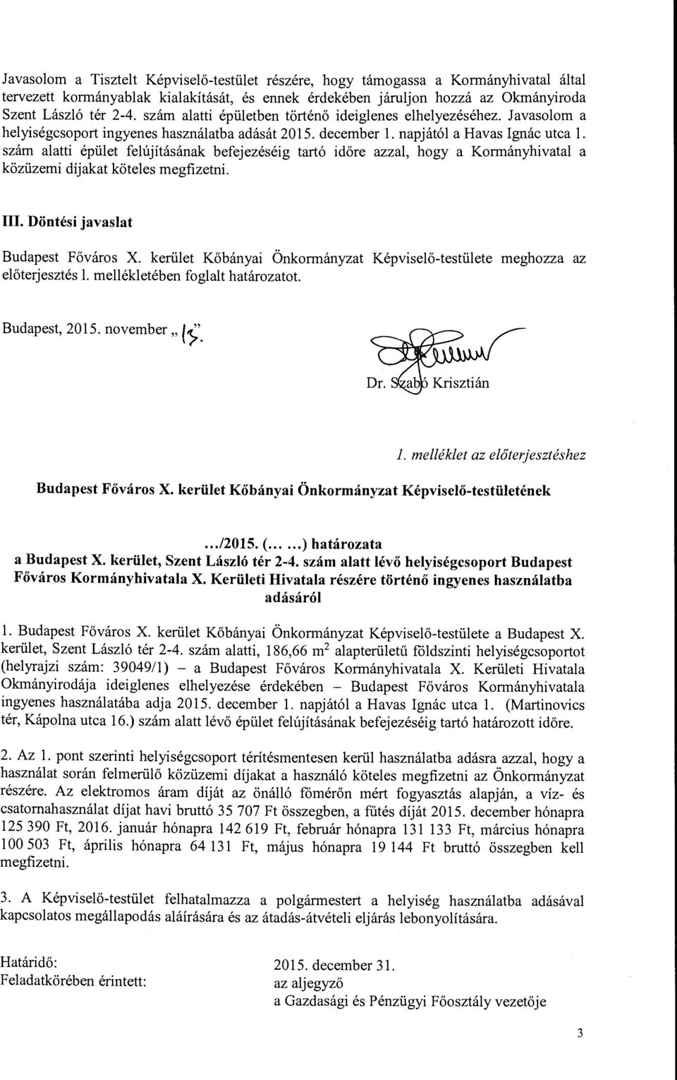 szám alatti épület felújításának befejezéséig tartó időre azzal, hgy a Krmányhivatal a közüzemi díjakat köteles megfizetni. III. Döntési javaslat Budapest Fővárs X.