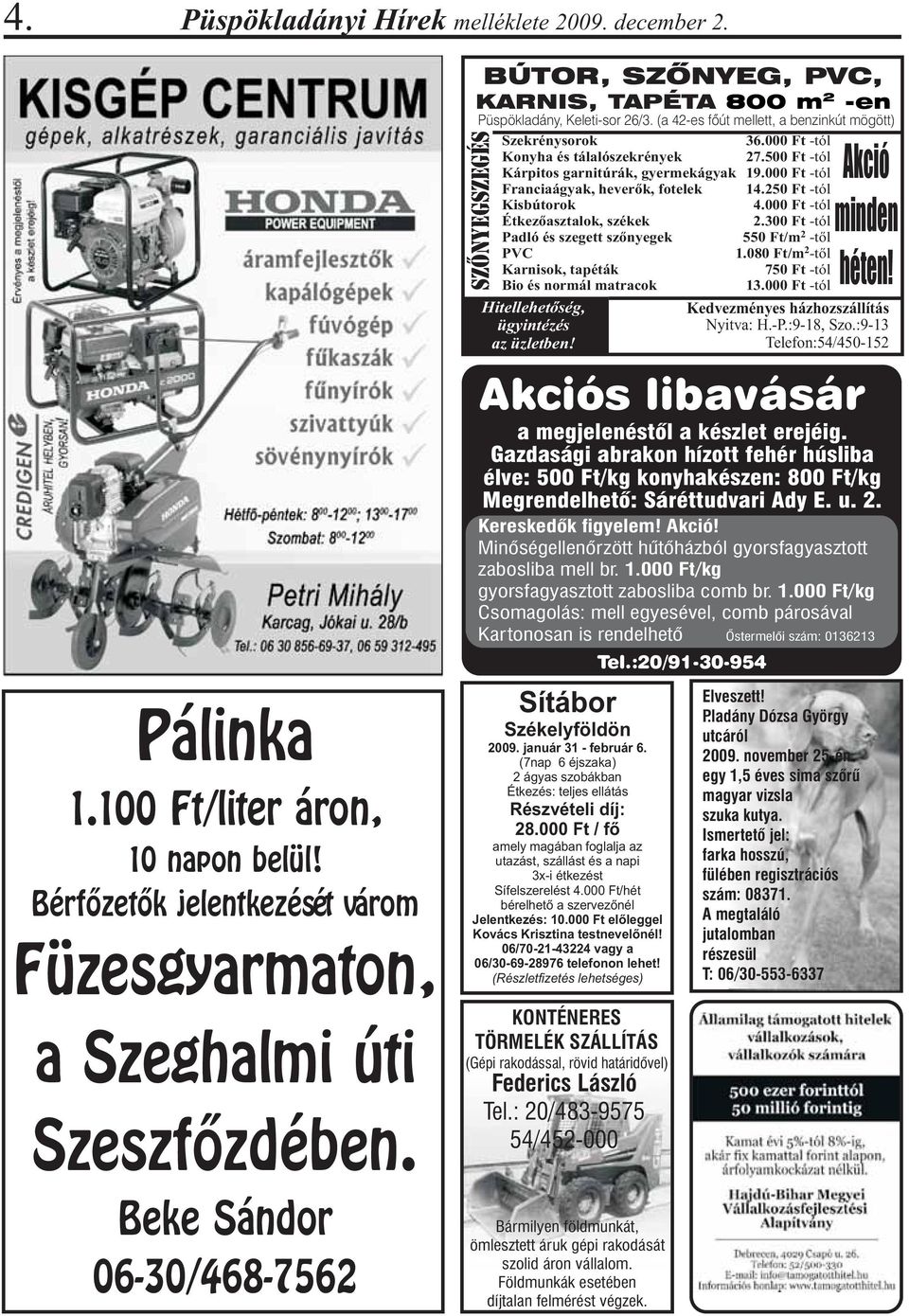 000 Ft -tól Konyha és tálalószekrények 27.500 Ft -tól Kárpitos garnitúrák, gyermekágyak 19.000 Ft -tól Akció Franciaágyak, heverõk, fotelek 14.250 Ft -tól Kisbútorok 4.