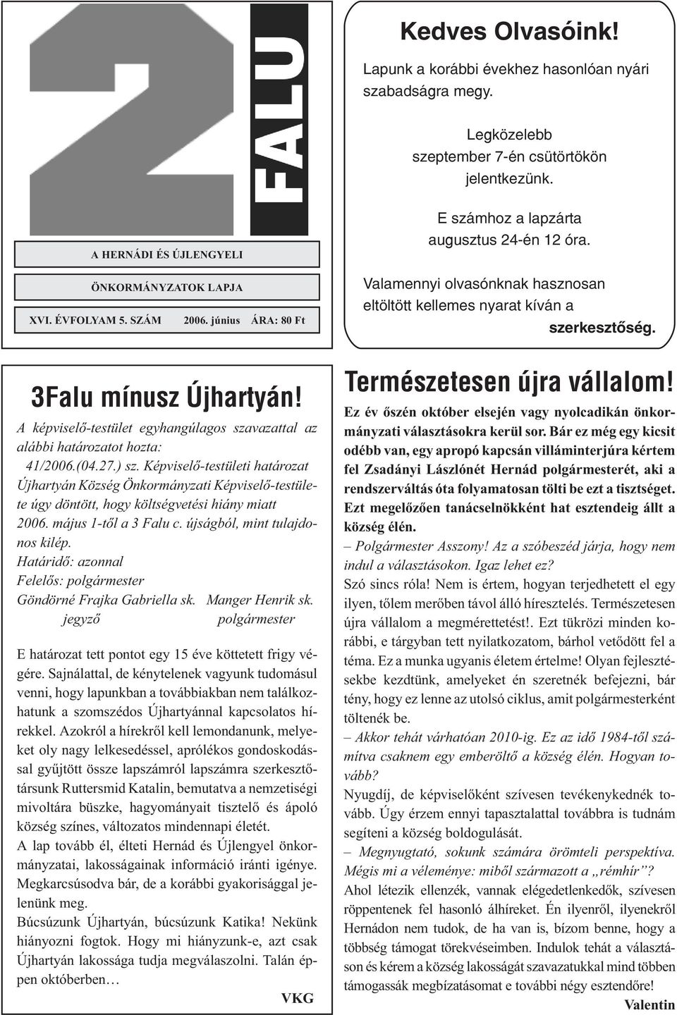 A képviselõ-testület egyhangúlagos szavazattal az alábbi határozatot hozta: 41/2006.(04.27.) sz.