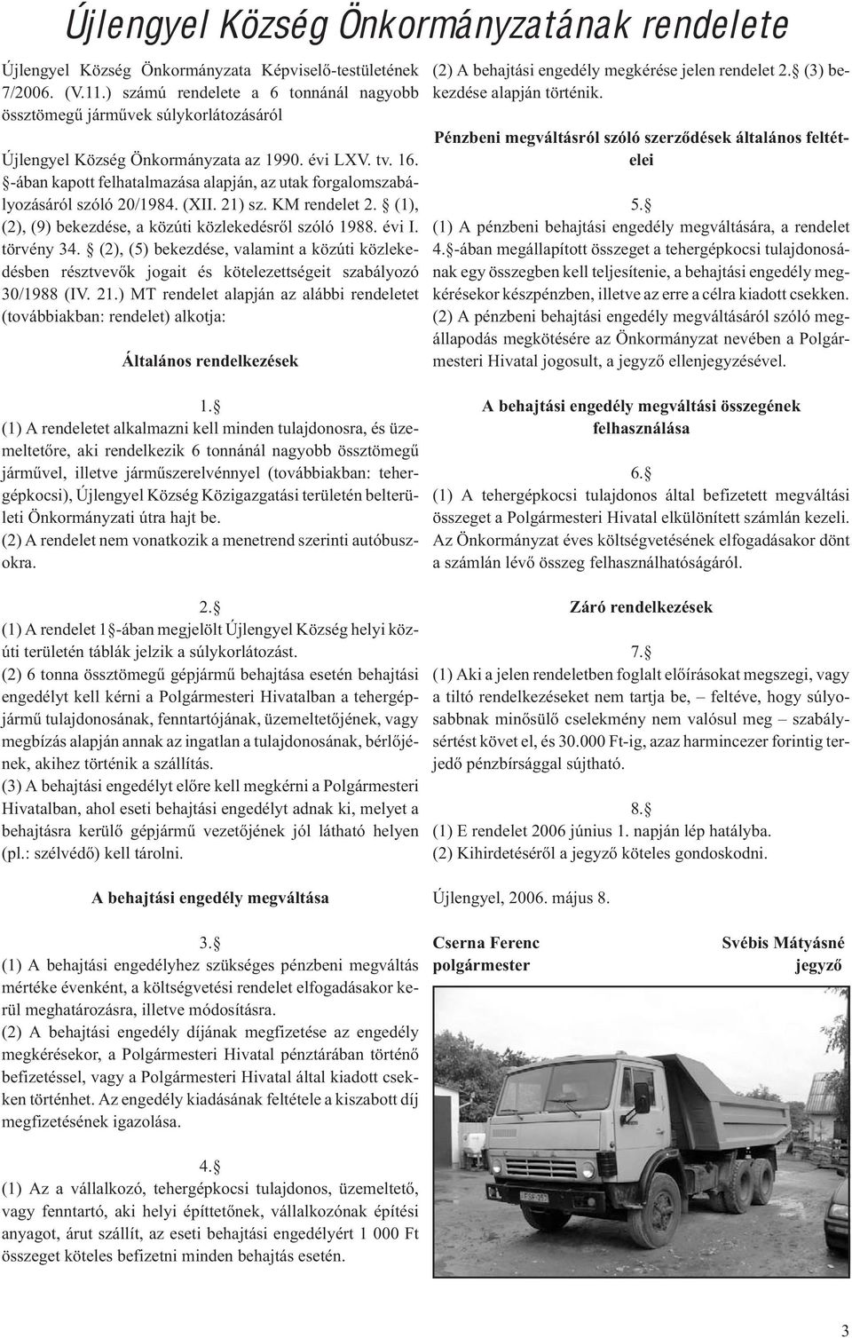 -ában kapott felhatalmazása alapján, az utak forgalomszabályozásáról szóló 20/1984. (XII. 21) sz. KM rendelet 2. (1), (2), (9) bekezdése, a közúti közlekedésrõl szóló 1988. évi I. törvény 34.