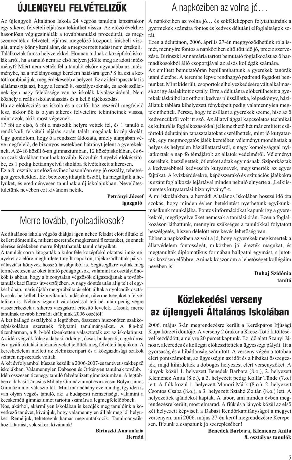 értékeli. Találkoztak furcsa helyzetekkel: Honnan tudnak a középfokú iskolák arról, ha a tanuló nem az elsõ helyen jelölte meg az adott intézményt?