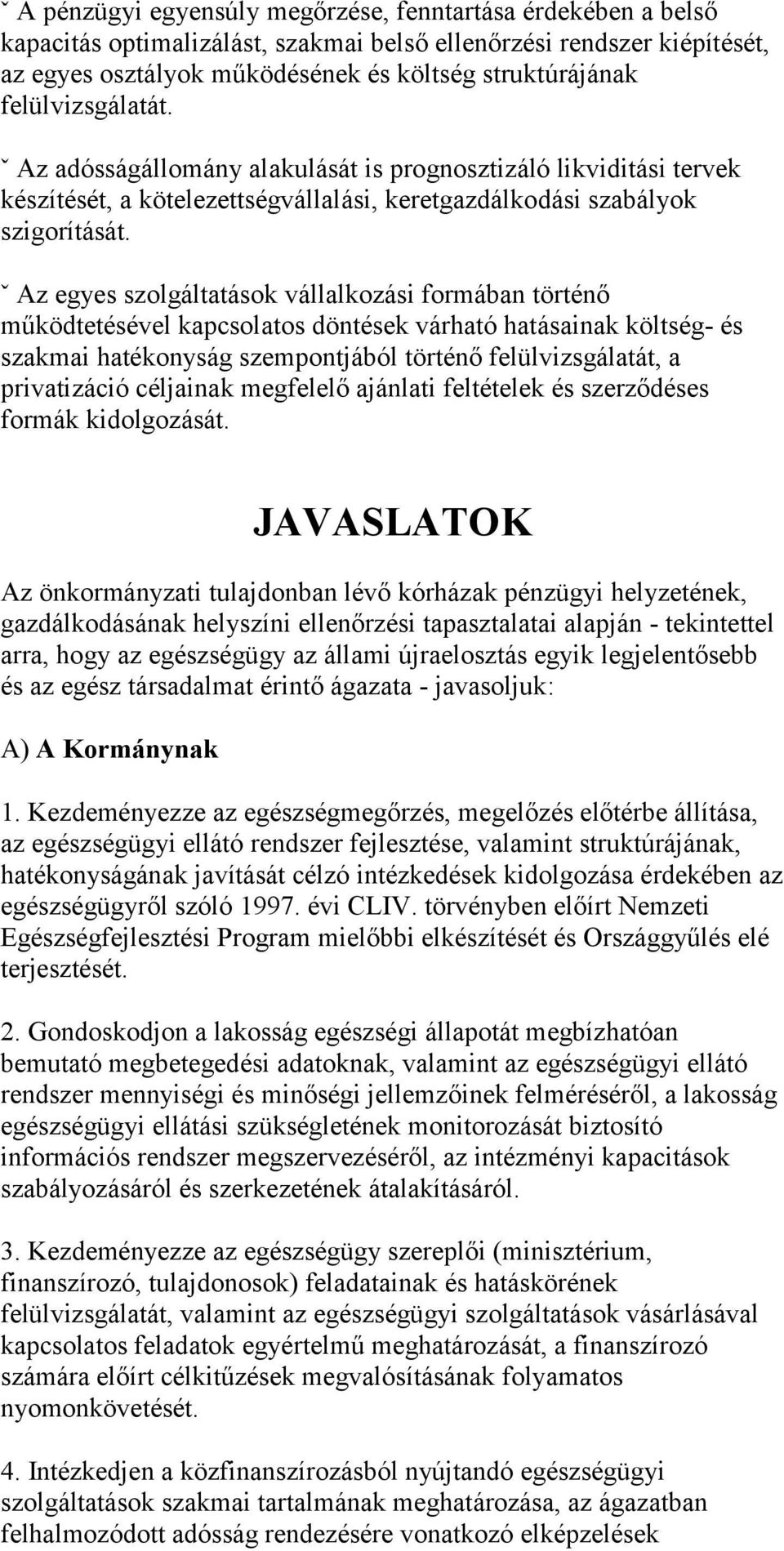 ˇ Az egyes szolgáltatások vállalkozási formában történő működtetésével kapcsolatos döntések várható hatásainak költség- és szakmai hatékonyság szempontjából történő felülvizsgálatát, a privatizáció