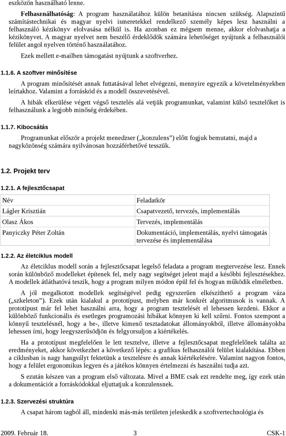 Ha azonban ez mégsem menne, akkor elolvashatja a kézikönyvet. A magyar nyelvet nem beszélő érdeklődök számára lehetőséget nyújtunk a felhasználói felület angol nyelven történő használatához.