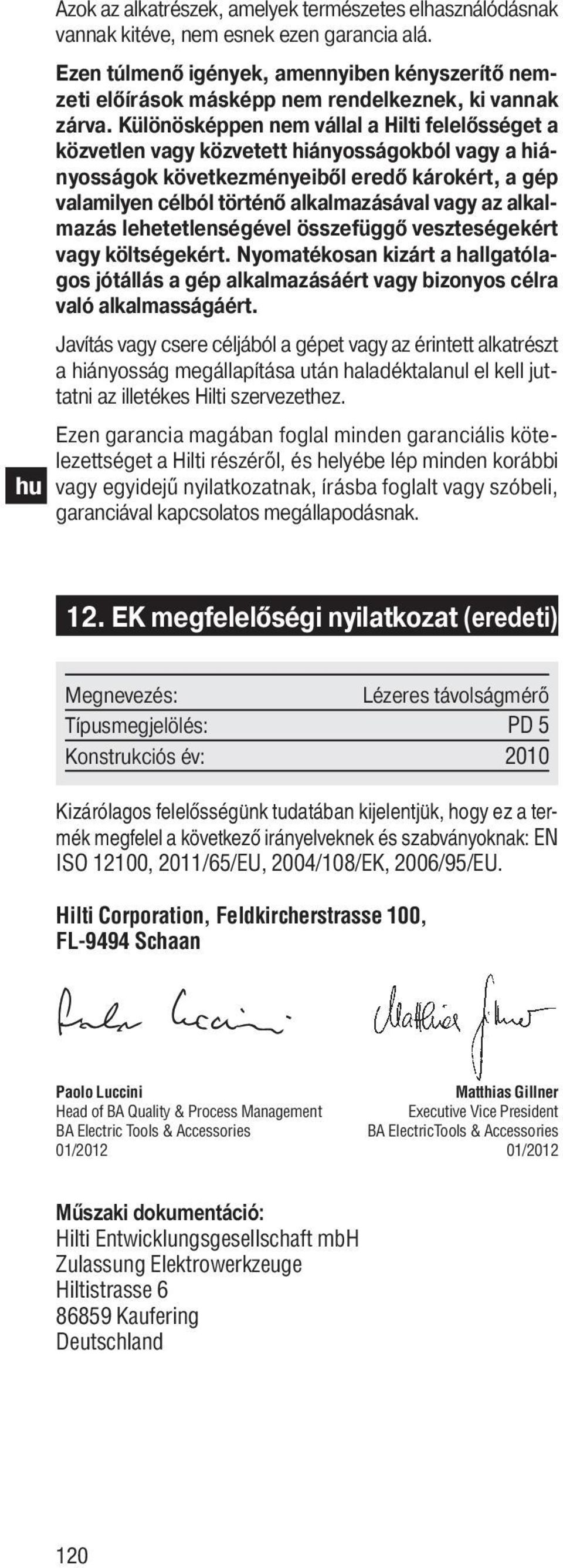 Különösképpen nem vállal a Hilti felelősséget a közvetlen vagy közvetett hiányos sá gokból vagy a hiányosságok következményeiből eredő károkért, a gép valamilyen célból történő alkalmazásával vagy az