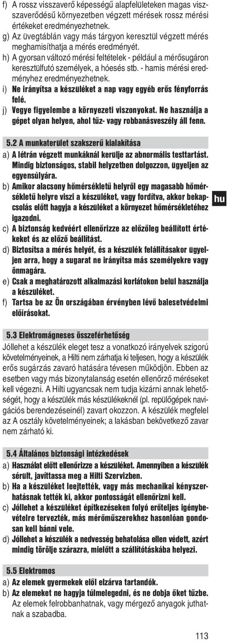 - hamis mérési eredményhez eredményezhetnek. i) Ne irányítsa a készu léket a nap vagy egyéb erős fényforrás felé. j) Vegye figyelembe a környezeti viszonyokat.