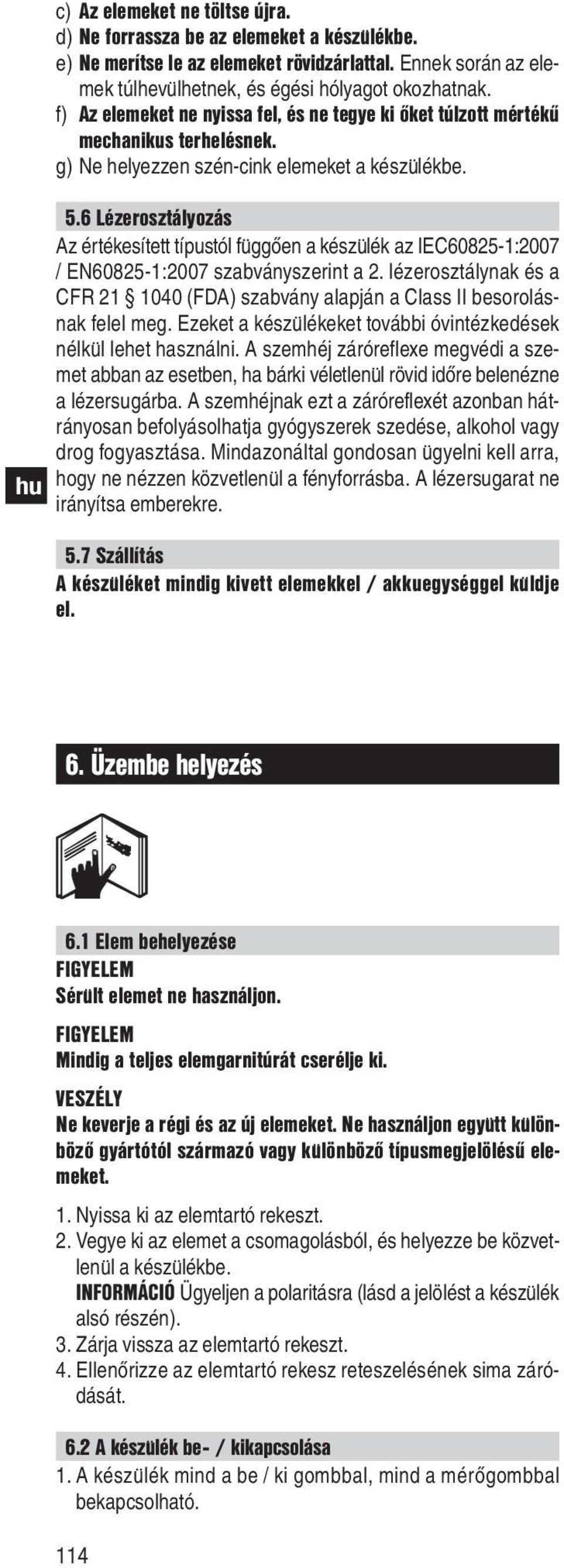 6 Lézerosztályozás Az értékesített típustól fu ggően a készu lék az IEC60825-1:2007 / EN60825-1:2007 szabványszerint a 2.