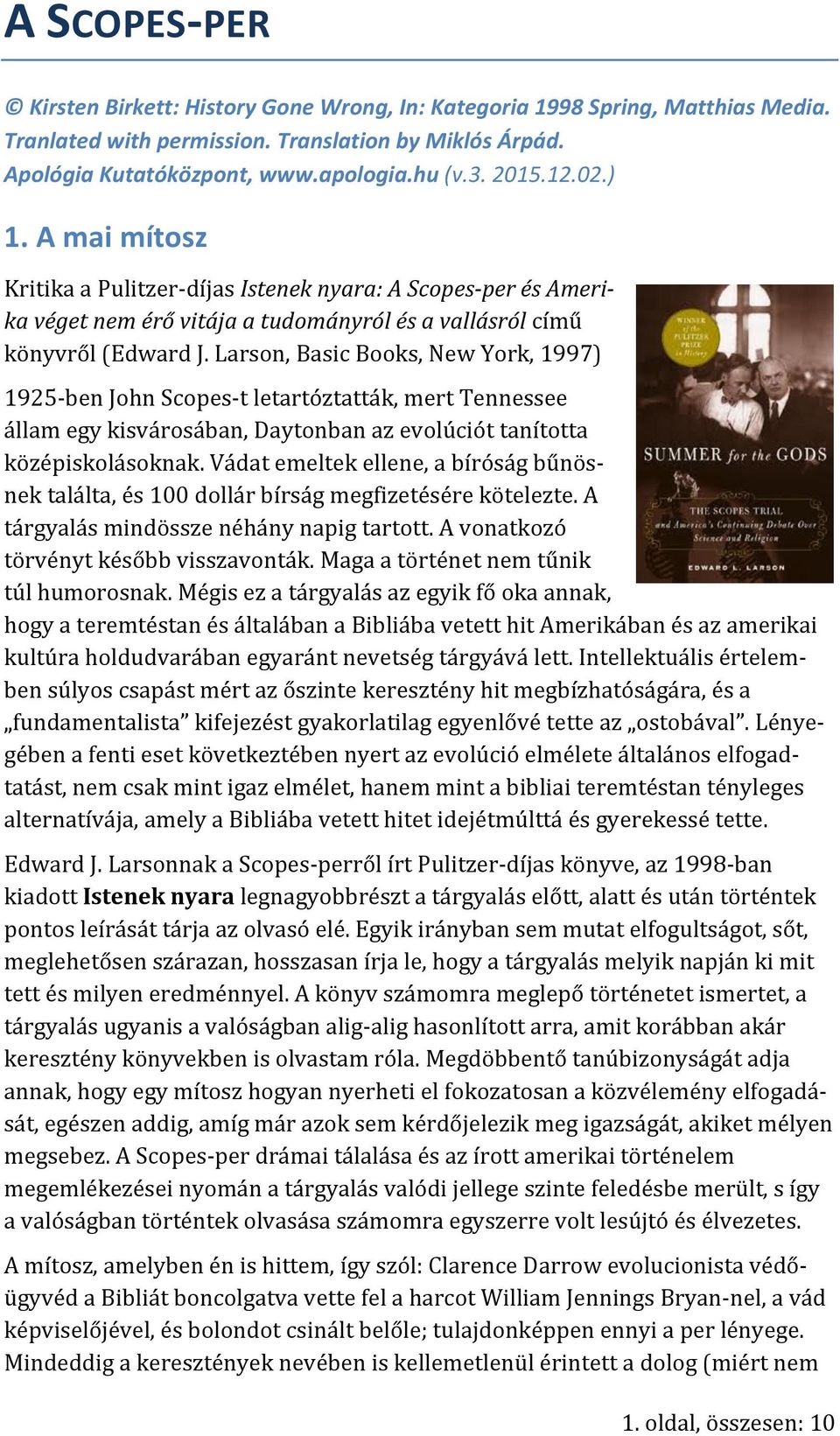 Larson, Basic Books, New York, 1997) 1925-ben John Scopes-t letartóztatták, mert Tennessee állam egy kisvárosában, Daytonban az evolúciót tanította középiskolásoknak.