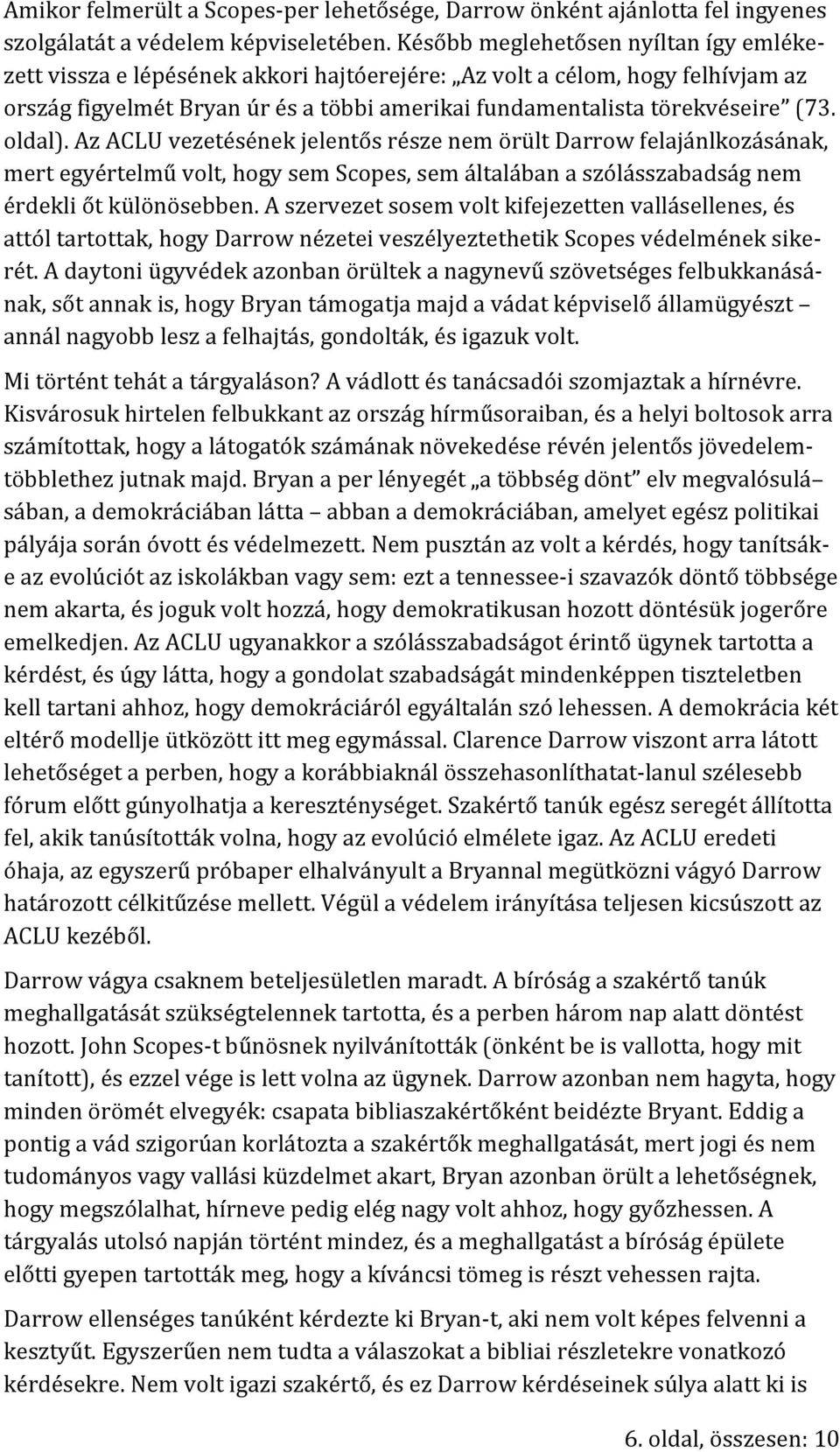 oldal). Az ACLU vezetésének jelentős része nem örült Darrow felajánlkozásának, mert egyértelmű volt, hogy sem Scopes, sem általában a szólásszabadság nem érdekli őt különösebben.