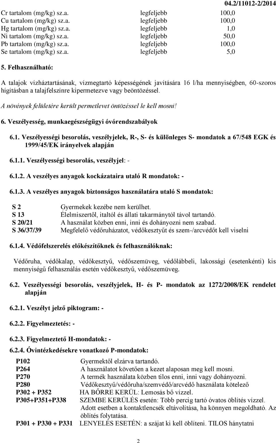 Felhasználható: A talajok vízháztartásának, vízmegtartó képességének javítására 16 l/ha mennyiségben, 60-szoros hígításban a talajfelszínre kipermetezve vagy beöntözéssel.