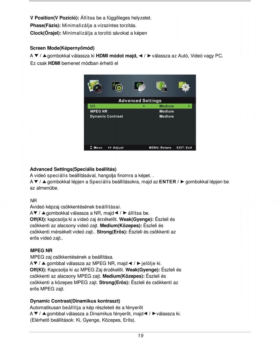 Ez csak HDMI bemenet módban érhető el Advanced Settings(Speciális beállítás) A videó speciális beállításával, hangolja finomra a képet.
