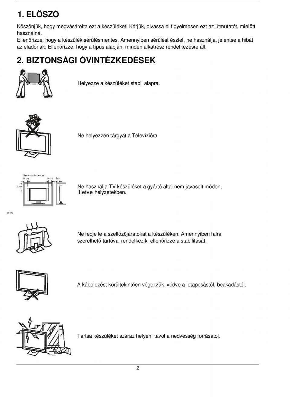 BIZTONSÁGI ÓVINTÉZKEDÉSEK Helyezze a készüléket stabil alapra. Ne helyezzen tárgyat a Televízióra. Ne használja TV készüléket a gyártó által nem javasolt módon, illetve helyzetekben.