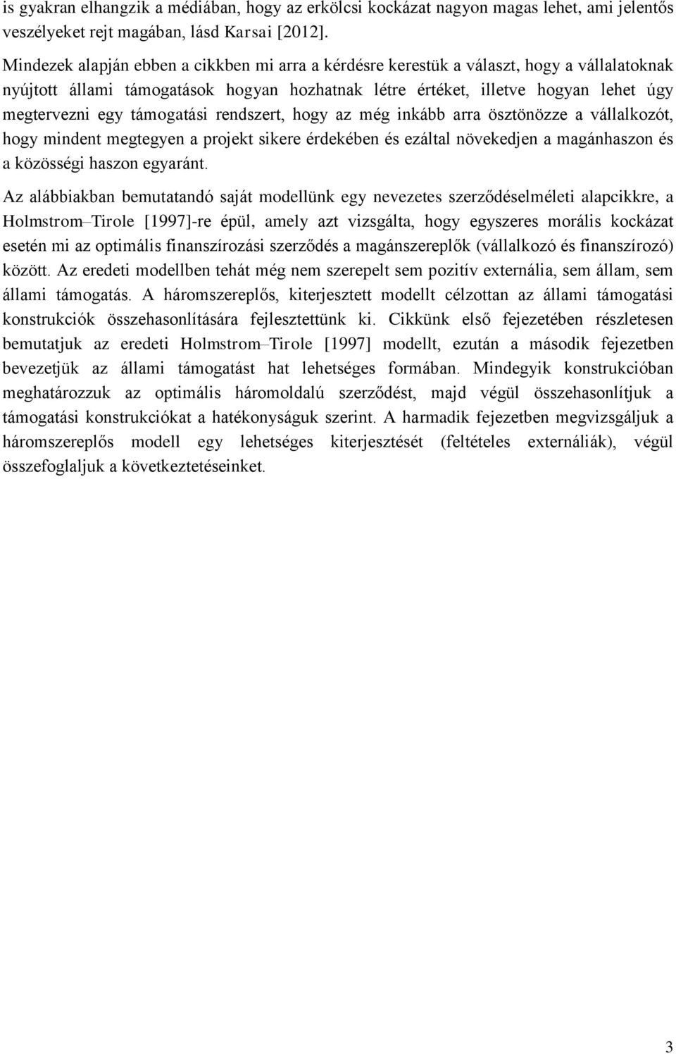 támogatási rendszert, hogy az még inkább arra ösztönözze a vállalkozót, hogy mindent megtegyen a projekt sikere érdekében és ezáltal növekedjen a magánhaszon és a közösségi haszon egyaránt.