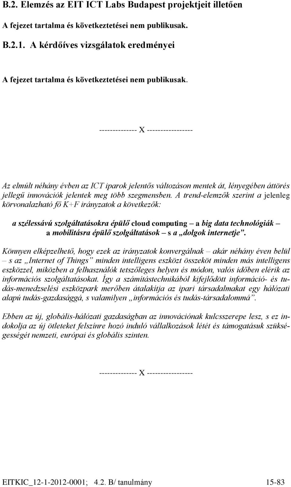 -------------- X ----------------- Az elmúlt néhány évben az ICT iparok jelentős változáson mentek át, lényegében áttörés jellegű innovációk jelentek meg több szegmensben.