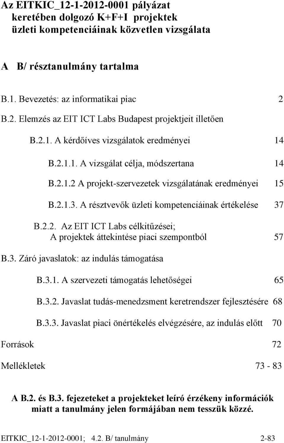 A résztvevők üzleti kompetenciáinak értékelése 37 B.2.2. Az EIT ICT Labs célkitűzései; A projektek áttekintése piaci szempontból 57 B.3. Záró javaslatok: az indulás támogatása B.3.1.