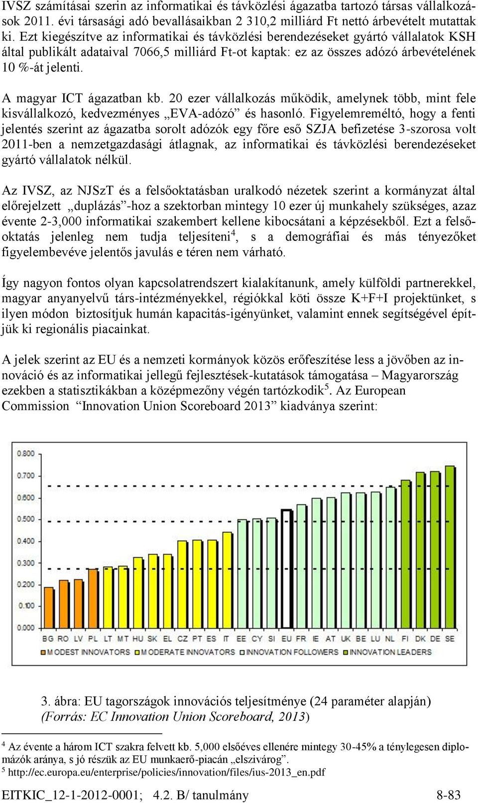 A magyar ICT ágazatban kb. 20 ezer vállalkozás működik, amelynek több, mint fele kisvállalkozó, kedvezményes EVA-adózó és hasonló.