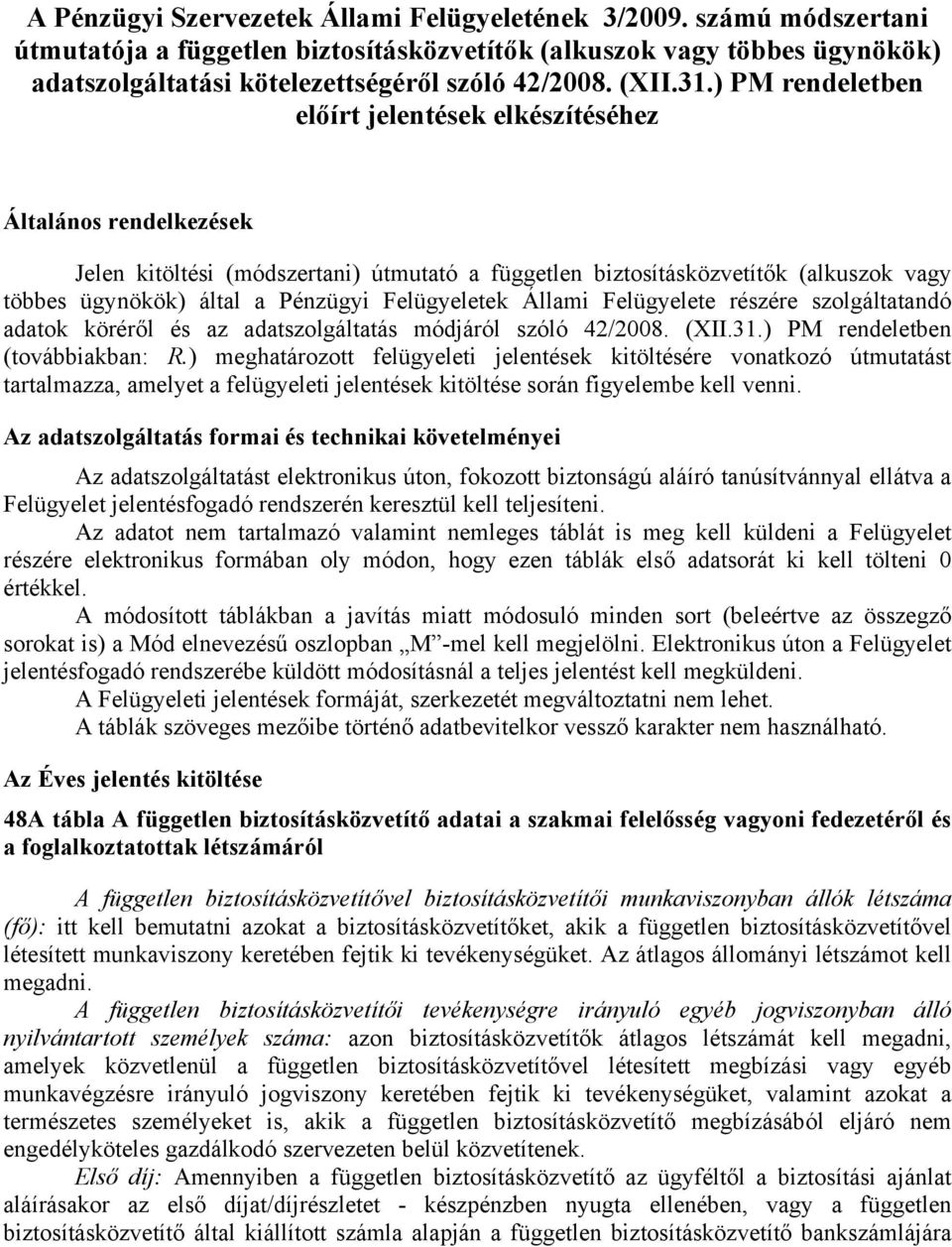 ) PM rendeletben előírt jelentések elkészítéséhez Általános rendelkezések Jelen kitöltési (módszertani) útmutató a független biztosításközvetítők (alkuszok vagy többes ügynökök) által a Pénzügyi