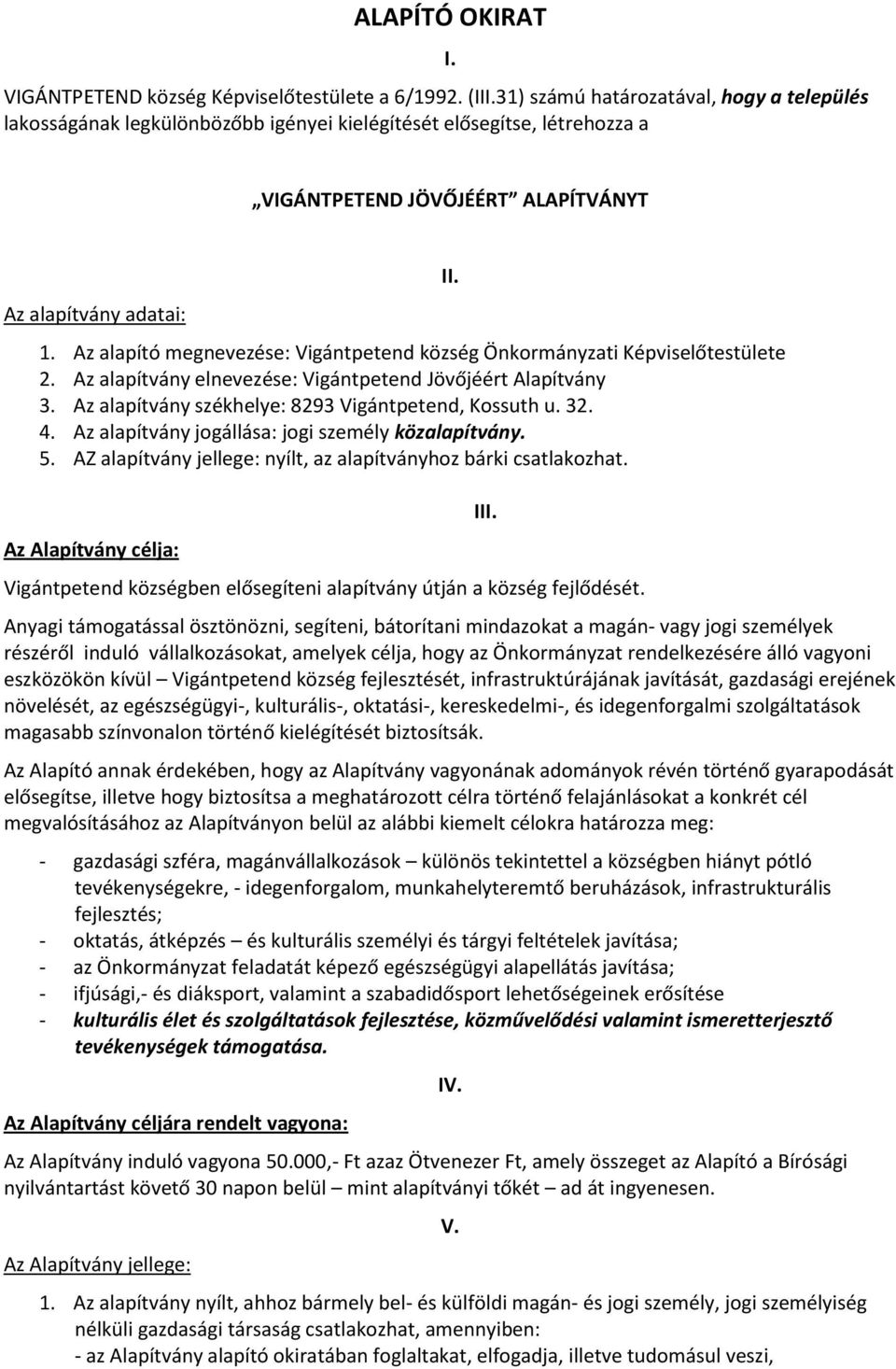 Az alapítvány elnevezése: Vigántpetend Jövőjéért Alapítvány 3. Az alapítvány székhelye: 8293 Vigántpetend, Kossuth u. 32. 4. Az alapítvány jogállása: jogi személy közalapítvány. 5.