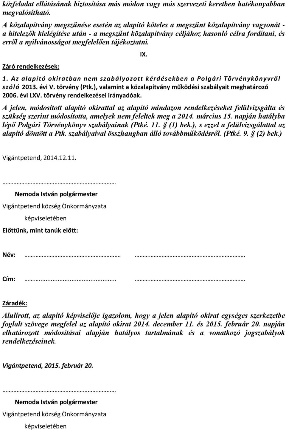 nyilvánosságot megfelelően tájékoztatni. Záró rendelkezések: IX. 1. Az alapító okiratban nem szabályozott kérdésekben a Polgári Törvénykönyvről szóló 2013. évi V. törvény (Ptk.