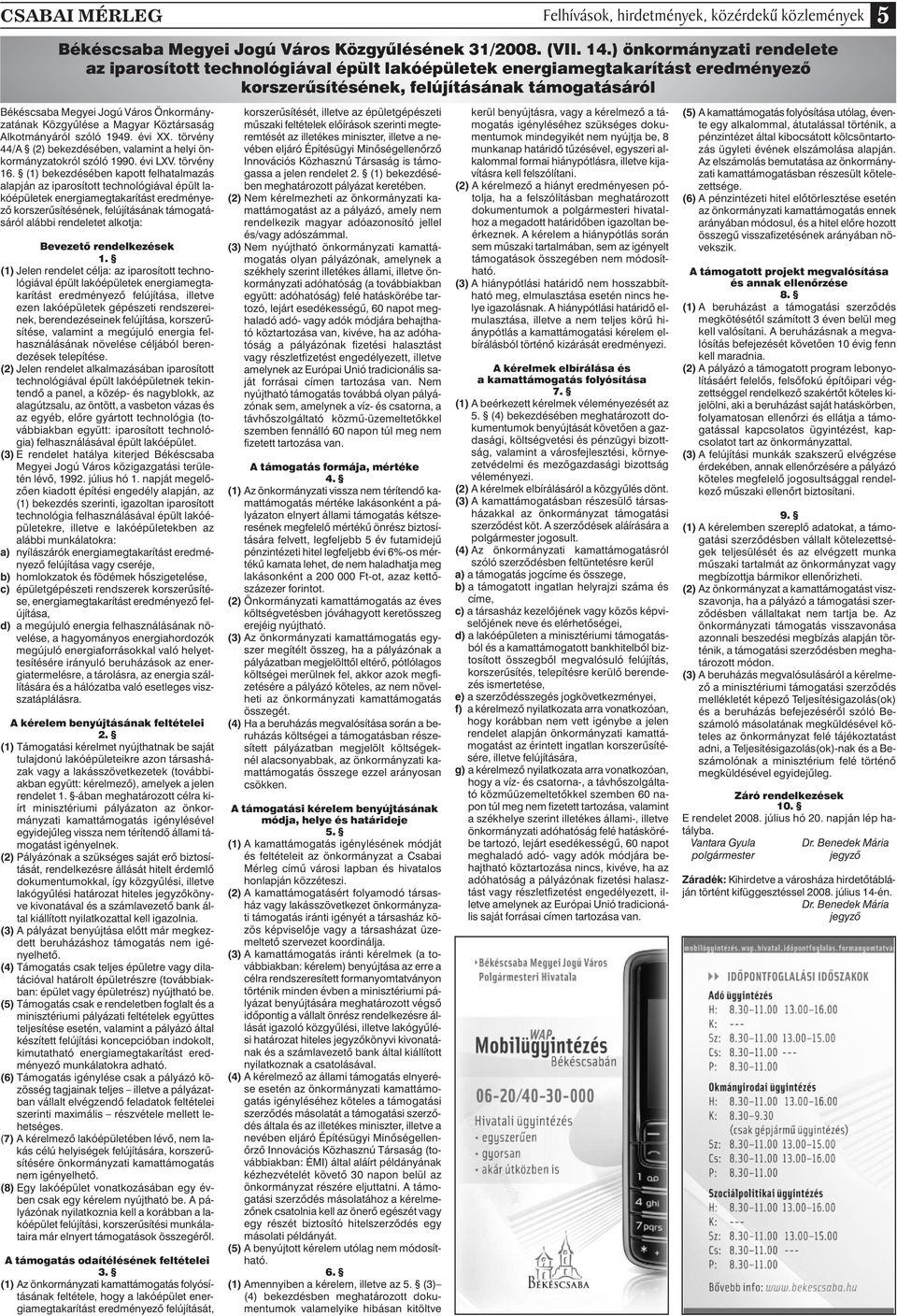 Önkormányzatának Közgyûlése a Magyar Köztársaság Alkotmányáról szóló 1949. évi XX. törvény 44/A (2) bekezdésében, valamint a helyi önkormányzatokról szóló 1990. évi LXV. törvény 16.