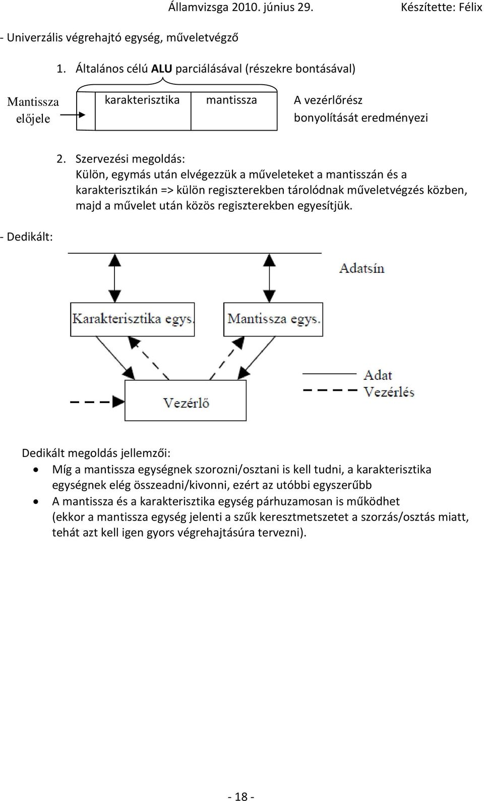 Szervezési megoldás: Külön, egymás után elvégezzük a műveleteket a mantisszán és a karakterisztikán => külön regiszterekben tárolódnak műveletvégzés közben, majd a művelet után közös regiszterekben