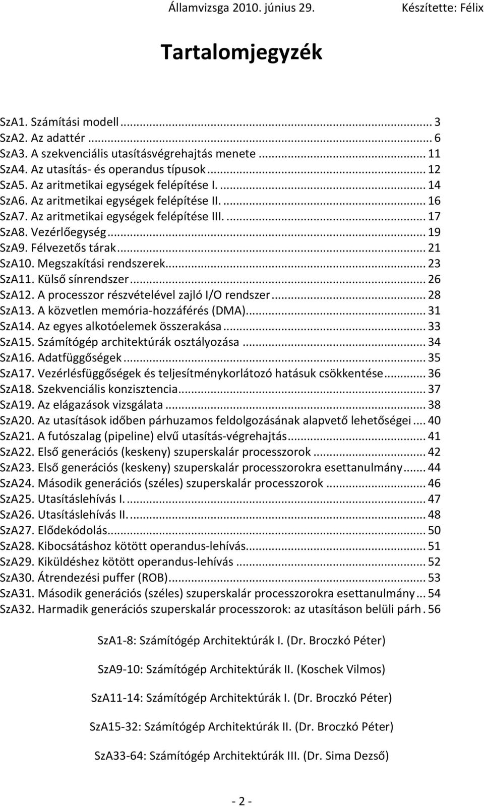 .. 21 SzA10. Megszakítási rendszerek... 23 SzA11. Külső sínrendszer... 26 SzA12. A processzor részvételével zajló I/O rendszer... 28 SzA13. A közvetlen memória-hozzáférés (DMA)... 31 SzA14.