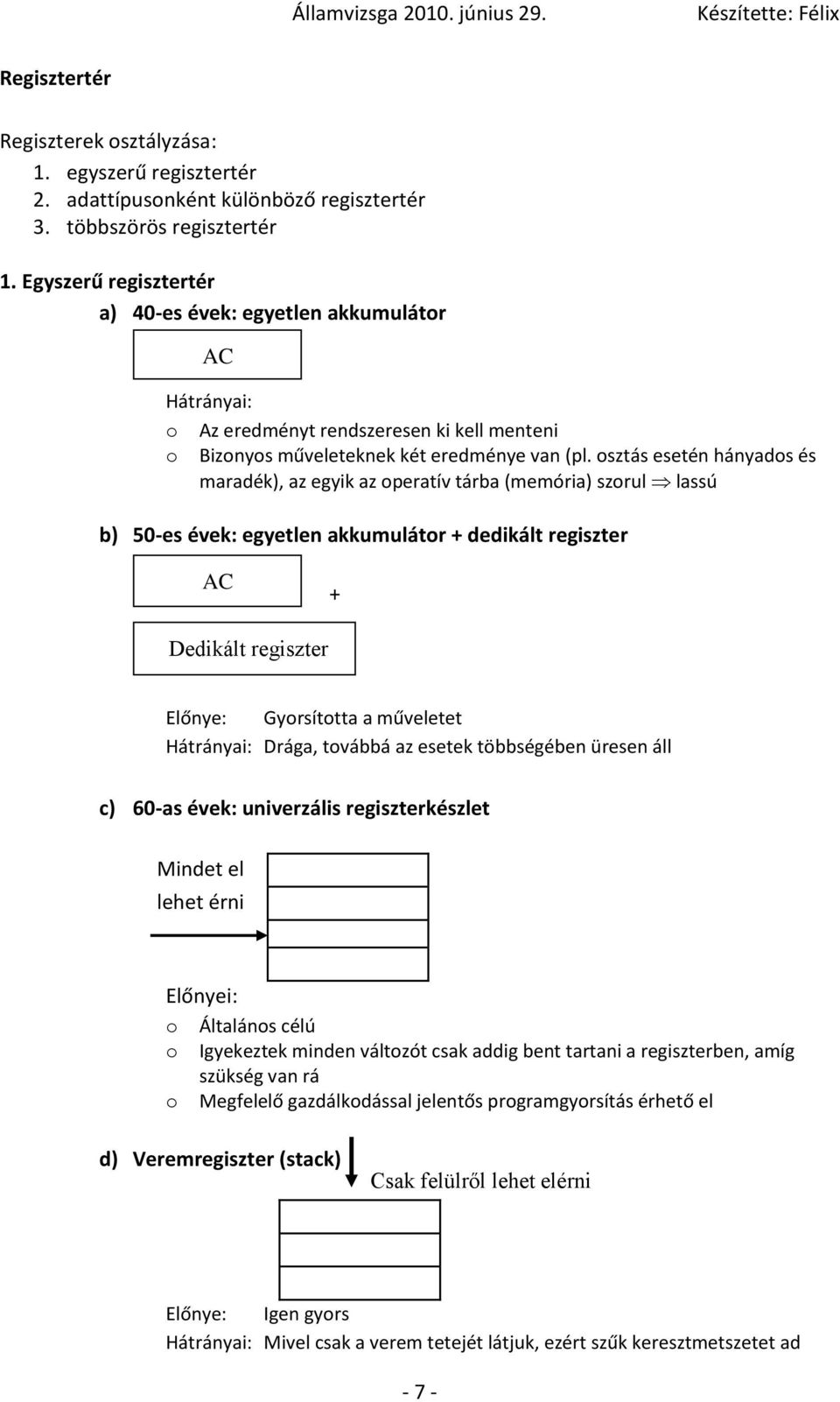 osztás esetén hányados és maradék), az egyik az operatív tárba (memória) szorul lassú b) 50-es évek: egyetlen akkumulátor + dedikált regiszter AC + Dedikált regiszter Előnye: Gyorsította a műveletet